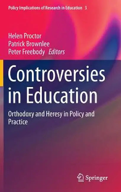 Controversies in Education: Orthodoxy and Heresy in Policy and Practice by Helen Proctor