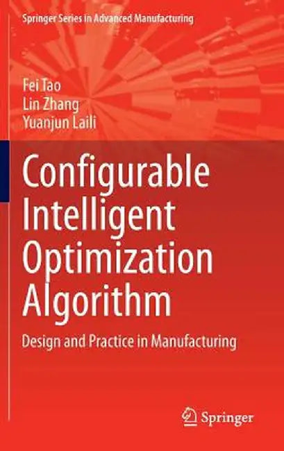 Configurable Intelligent Optimization Algorithm: Design and Practice in Manufacturing by Fei Tao