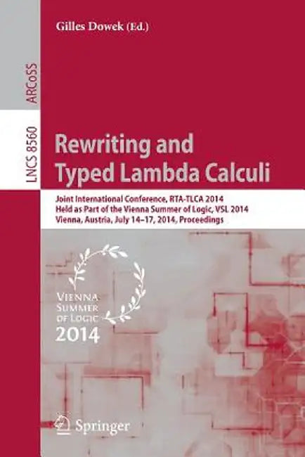 Rewriting and Typed Lambda Calculi: Joint International Conferences, Rta and Tlca 2014, Held as Part of the Vienna Summer of Logic, Vsl 2014, Vienna, by Gilles Dowek