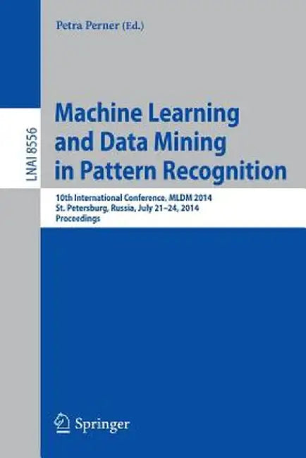 Machine Learning and Data Mining in Pattern Recognition: 10th International Conference, MLDM 2014, St. Petersburg, Russia, July 21-24, 2014, Proceedin by Petra Perner