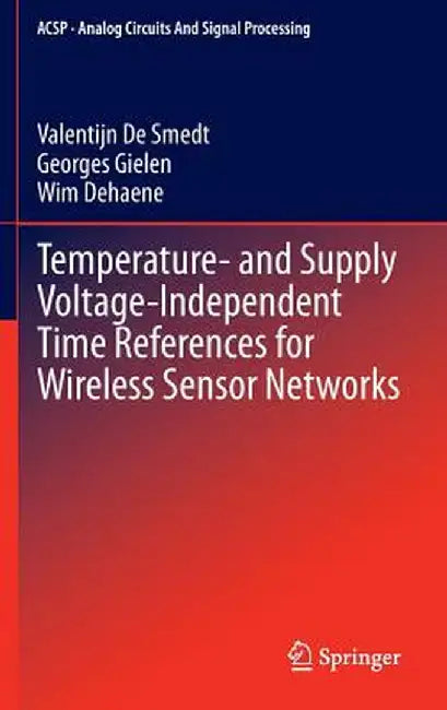 Temperature- And Supply Voltage-Independent Time References for Wireless Sensor Networks by Valentijn De Smedt