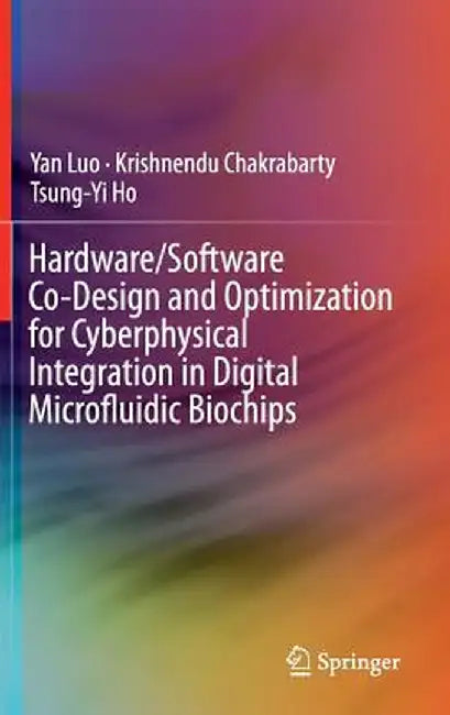 Hardware/Software Co-Design and Optimization for Cyberphysical Integration in Digital Microfluidic Biochips by Yan Luo