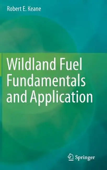 Wildland Fuel Fundamentals and Applications by Robert E. Keane