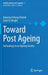 Toward Post Ageing: Technology in an Ageing Society by Katarina Friberg Felsted