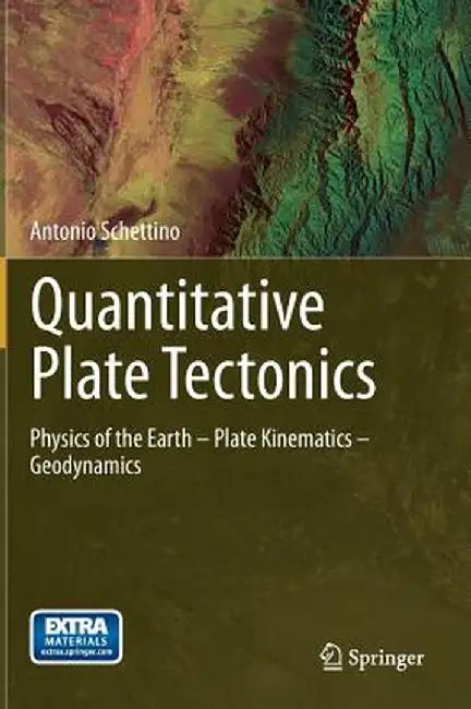 Quantitative Plate Tectonics: Physics of the Earth - Plate Kinematics - Geodynamics by Antonio Schettino