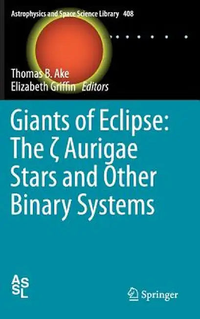 Giants of Eclipse: The ζ Aurigae Stars and Other Binary Systems by Thomas B. Ake