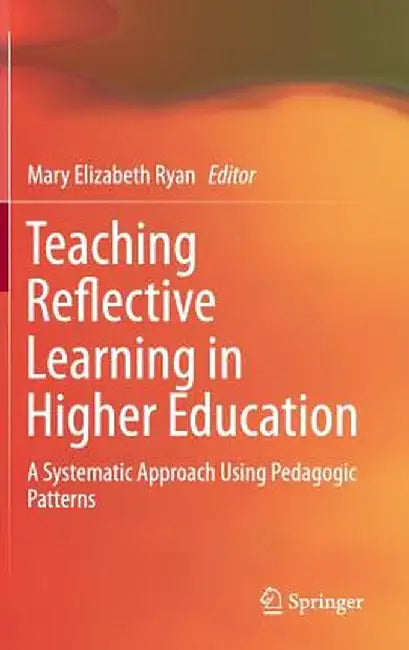 Teaching Reflective Learning in Higher Education: A Systematic Approach Using Pedagogic Patterns by Mary Elizabeth Ryan