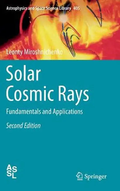 Solar Cosmic Rays: Fundamentals and Applications by Leonty Miroshnichenko