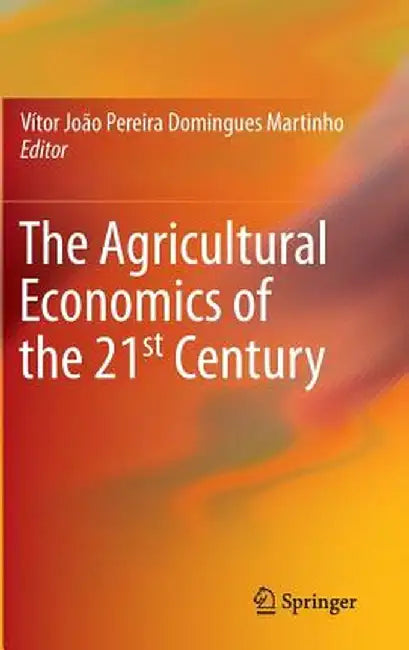 The Agricultural Economics of the 21st Century by Vítor João Pereira Domingues Martinho