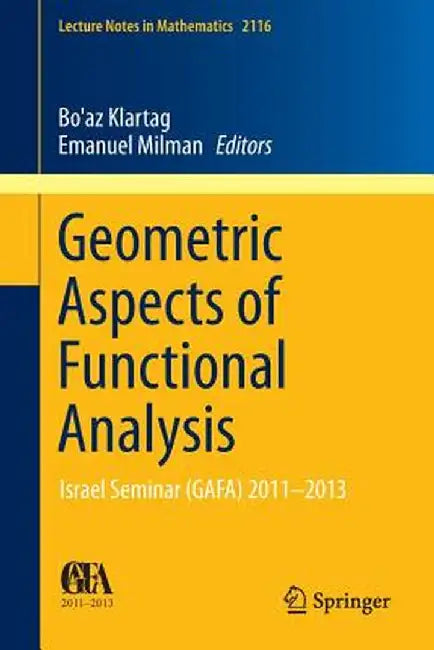 Geometric Aspects of Functional Analysis: Israel Seminar (Gafa) 2011-2013 by Bo'az Klartag