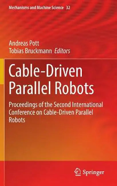 Cable-Driven Parallel Robots: Proceedings of the Second International Conference on Cable-Driven Parallel Robots by Andreas Pott