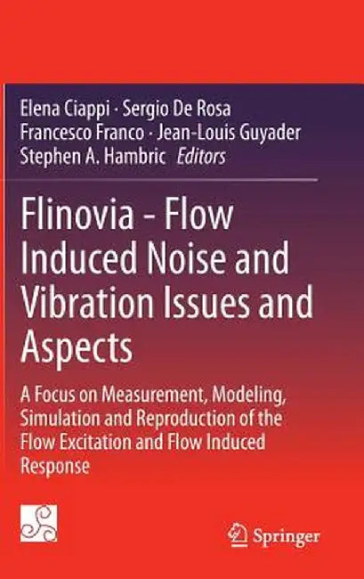 Flinovia - Flow Induced Noise and Vibration Issues and Aspects: A Focus on Measurement, Modeling, Simulation and Reproduction of the Flow Excitation a by Elena Ciappi