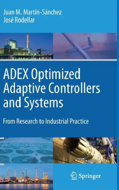 ADEX Optimized Adaptive Controllers and Systems: From Research to Industrial Practice by Juan M. Martín-Sánchez