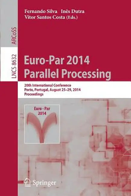 Euro-Par 2014: Parallel Processing: 20th International Conference, Porto, Portugal, August 25-29, 2014, Proceedings by Fernando Silva