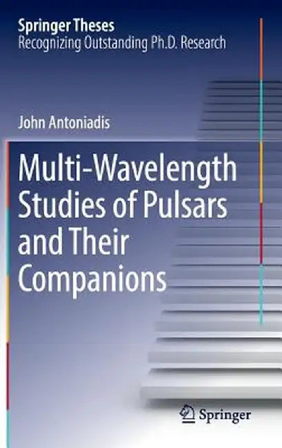 Multi-Wavelength Studies of Pulsars and Their Companions by John Antoniadis