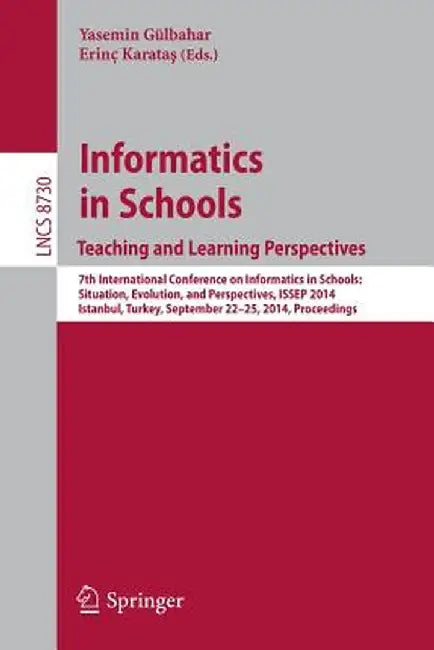 Informatics in Schoolsteaching and Learning Perspectives: 7th International Conference on Informatics in Schools: Situation, Evolution, and Perspectiv by Yasemin Gülbahar