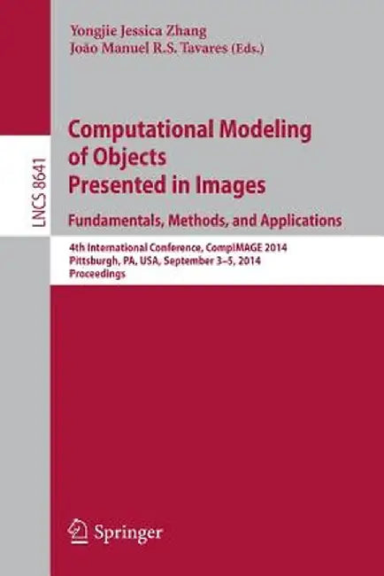 Computational Modeling of Objects Presented in Images: Fundamentals, Methods, and Applications: 4th International Conference, Compimage 2014, Pittsbur by Yongjie Jessica Zhang