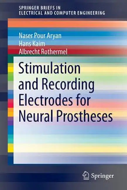 Stimulation and Recording Electrodes for Neural Prostheses by Naser Pour Aryan