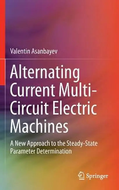 Alternating Current Multi-Circuit Electric Machines: A New Approach to the Steady-State Parameter Determination by Valentin Asanbayev