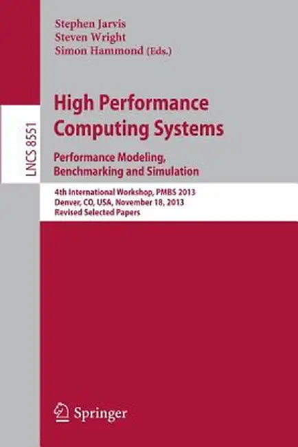 High Performance Computing Systems. Performance Modeling, Benchmarking and Simulation: 4th International Workshop, Pmbs 2013, Denver, Co, Usa, Novembe by Stephen A. Jarvis