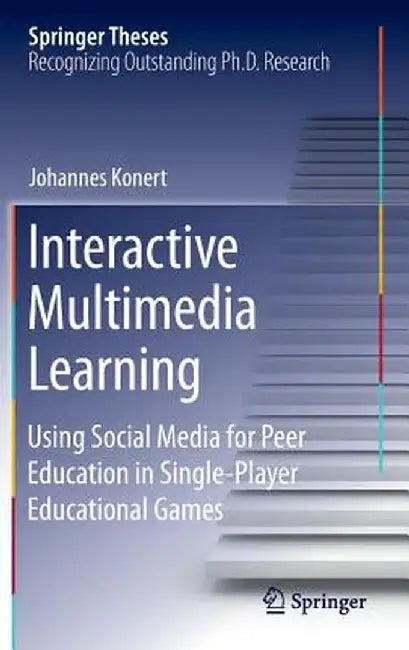 Interactive Multimedia Learning: Using Social Media for Peer Education in Single-Player Educational Games by Johannes Konert