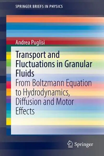 Transport and Fluctuations in Granular Fluids: From Boltzmann Equation to Hydrodynamics, Diffusion and Motor Effects by Andrea Puglisi