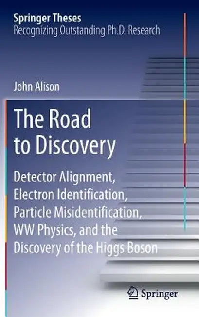 The Road to Discovery: Detector Alignment, Electron Identification, Particle Misidentification, WW Physics, and the Discovery of the Higgs Boson by John Alison