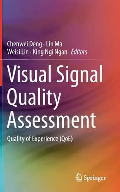 Visual Signal Quality Assessment: Quality of Experience (Qoe) by Chenwei Deng