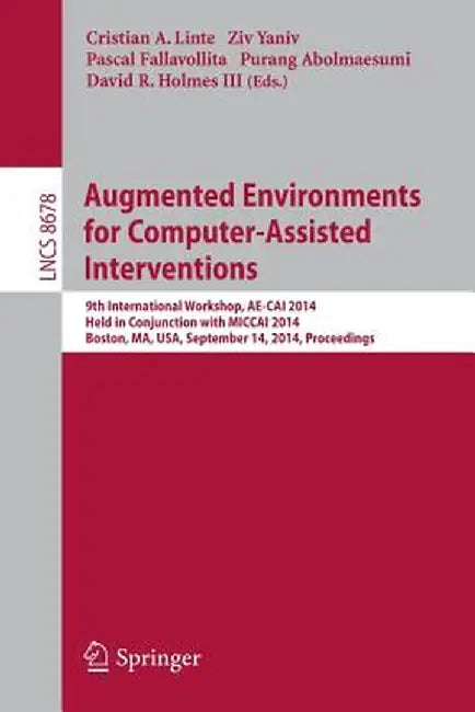 Augmented Environments for Computer-Assisted Interventions: 9th International Workshop, Ae-Cai 2014, Held in Conjunction with Miccai 2014, Boston, Ma, by Cristian A. Linte