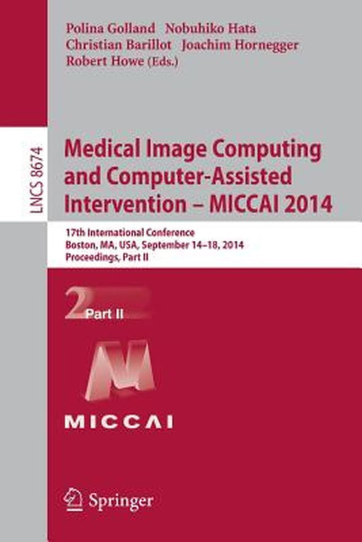 Medical Image Computing and Computer-Assisted Intervention - Miccai 2014: 17th International Conference, Boston, Ma, Usa, September 14-18, 2014, Proce by Polina Golland