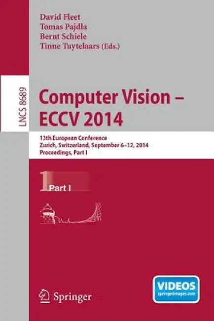 Computer Vision -- Eccv 2014: 13th European Conference, Zurich, Switzerland, September 6-12, 2014, Proceedings, Part I by David Fleet