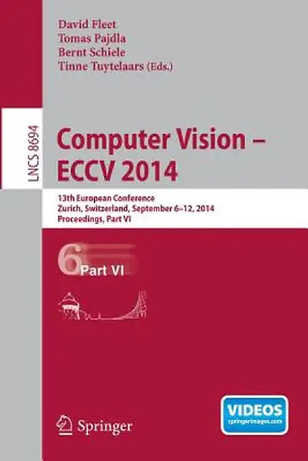 Computer Vision -- Eccv 2014: 13th European Conference, Zurich, Switzerland, September 6-12, 2014, Proceedings, Part VI by David Fleet