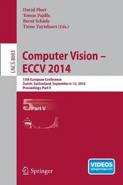 Computer Vision -- Eccv 2014: 13th European Conference, Zurich, Switzerland, September 6-12, 2014, Proceedings, Part V by David Fleet