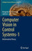 Computer Vision in Control Systems-1: Mathematical Theory by Margarita N. Favorskaya