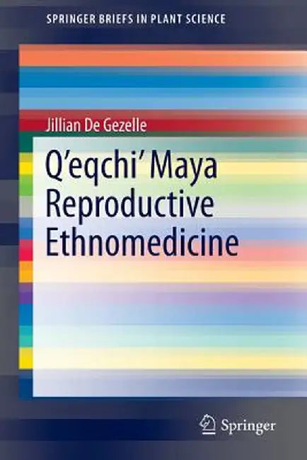 Q'Eqchi' Maya Reproductive Ethnomedicine by Jillian De Gezelle
