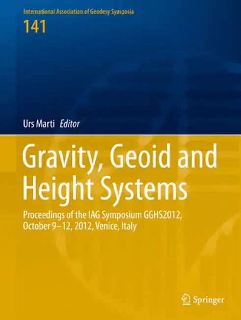 Gravity, Geoid and Height Systems: Proceedings of the Iag Symposium Gghs2012, October 9-12, 2012, Venice, Italy by Urs Marti
