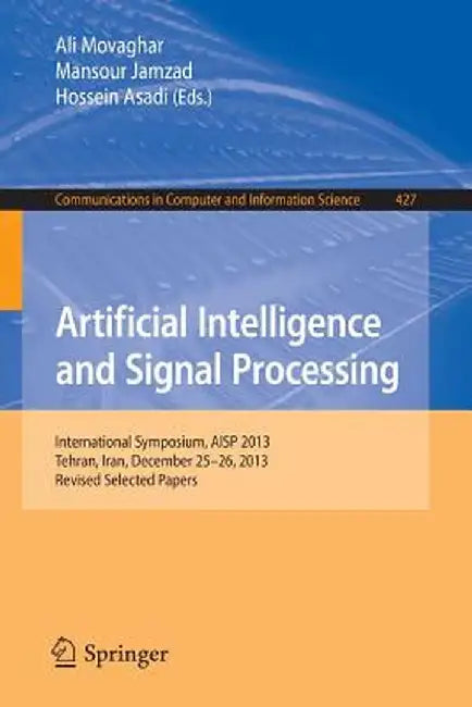 Artificial Intelligence and Signal Processing: International Symposium, Aisp 2013, Tehran, Iran, December 25-26, 2013, Revised Selected Papers by Ali Movaghar