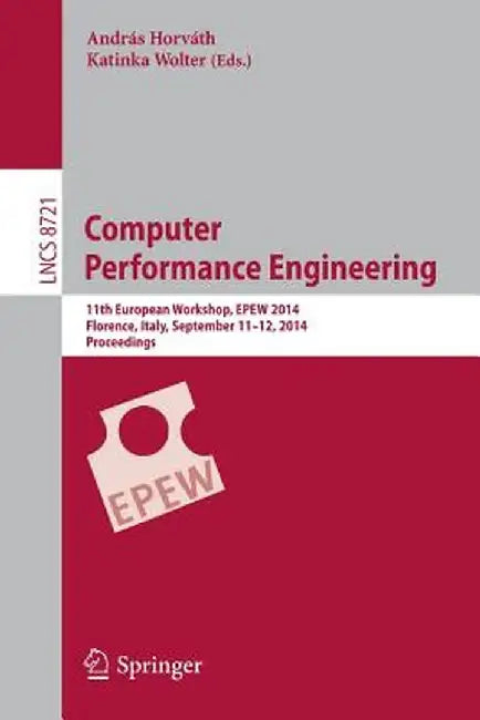 Computer Performance Engineering: 11th European Workshop, Epew 2014, Florence, Italy, September 11-12, 2014, Proceedings by András Horváth