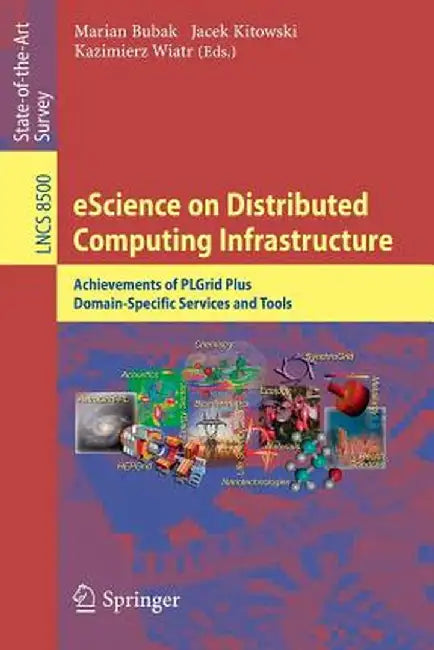 Escience on Distributed Computing Infrastructure: Achievements of Plgrid Plus Domain-Specific Services and Tools by Marian Bubak