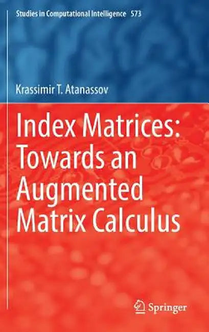 Index Matrices: Towards an Augmented Matrix Calculus by Krassimir T. Atanassov