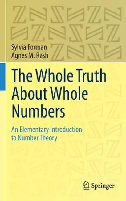 The Whole Truth about Whole Numbers: An Elementary Introduction to Number Theory by Sylvia Forman