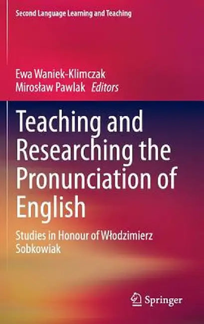 Teaching and Researching the Pronunciation of English: Studies in Honour of Wlodzimierz Sobkowiak by Ewa Waniek-Klimczak