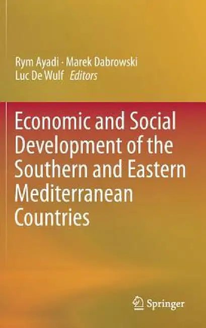 Economic and Social Development of the Southern and Eastern Mediterranean Countries by Rym Ayadi