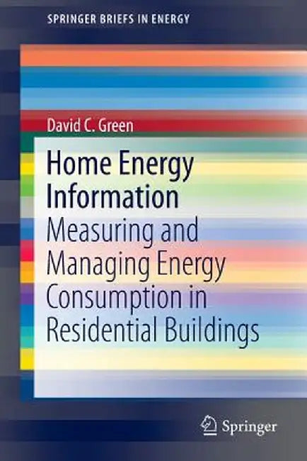 Home Energy Information: Measuring and Managing Energy Consumption in Residential Buildings by David C. Green