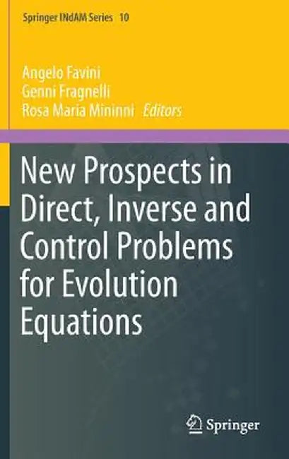 New Prospects in Direct, Inverse and Control Problems for Evolution Equations by Angelo Favini