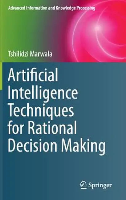 Artificial Intelligence Techniques for Rational Decision Making by Tshilidzi Marwala
