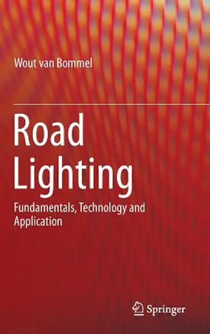 Road Lighting: Fundamentals, Technology and Application by Wout Van Bommel