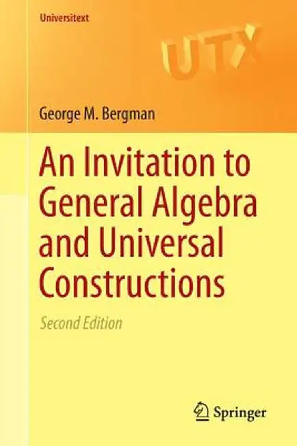 An Invitation to General Algebra and Universal Constructions by Bergman