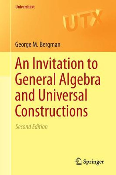 An Invitation to General Algebra and Universal Constructions by Bergman