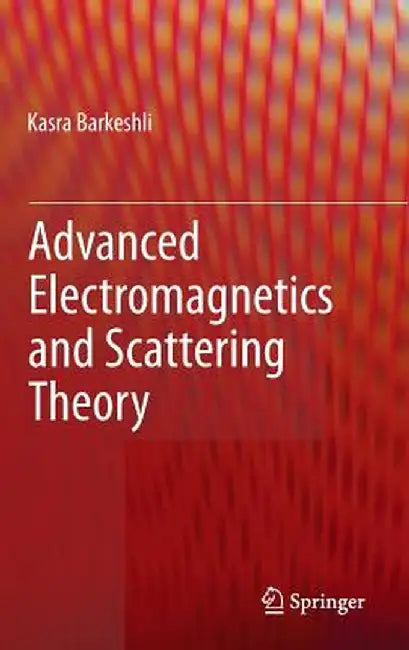 Advanced Electromagnetics and Scattering Theory by Kasra Barkeshli